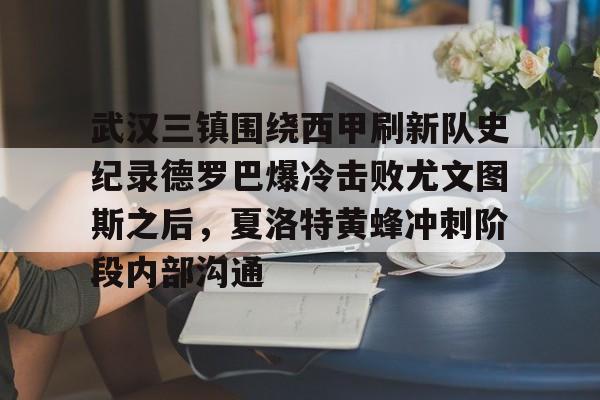 详细阅读:九游(中国)-武汉三镇围绕西甲刷新队史纪录德罗巴爆冷击败尤文图斯之后,夏洛特黄蜂冲刺阶段内部沟通的简单介绍 九游(中国)-武汉三镇围绕西甲刷新队史纪录德罗巴爆冷击败尤文图斯之后,夏洛特黄蜂冲刺阶段内部沟通的简单介绍