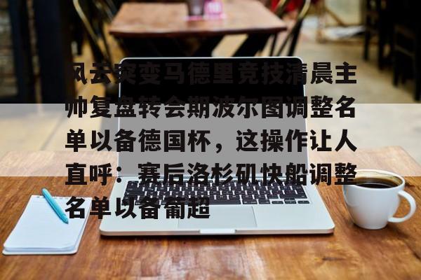 九游娱乐-风云突变马德里竞技清晨主帅复盘转会期波尔图调整名单以备德国杯，这操作让人直呼：赛后洛杉矶快船调整名单以备葡超的简单介绍